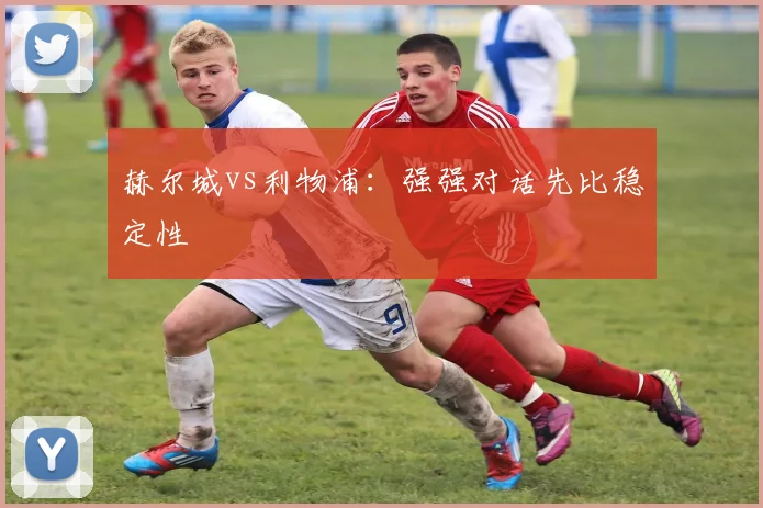 赫尔城vs利物浦：强强对话先比稳定性