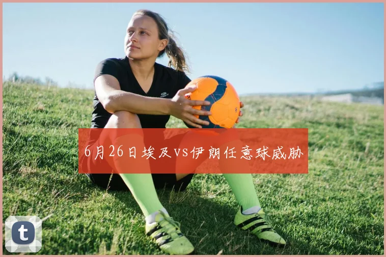 6月26日埃及vs伊朗任意球威胁