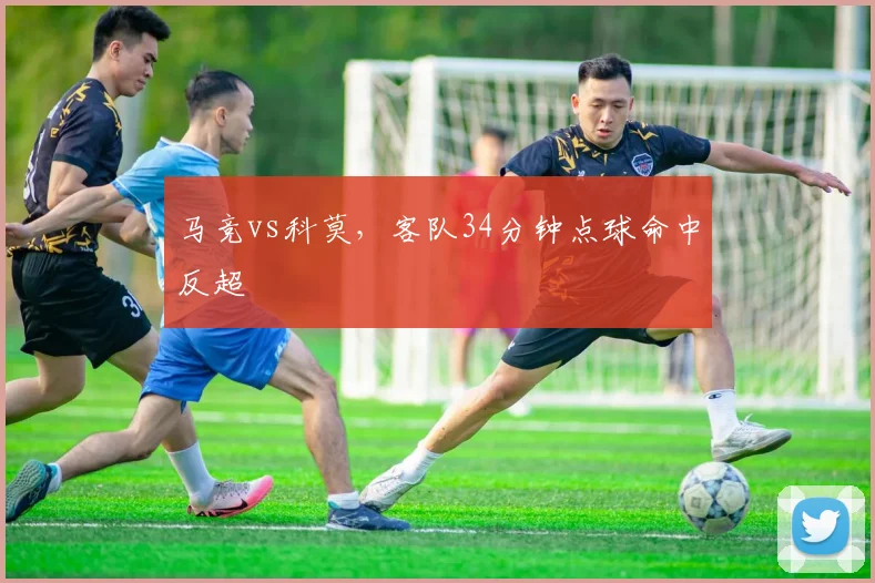 马竞vs科莫，客队34分钟点球命中反超