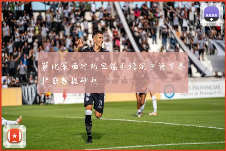 萨比策面对约旦能否稳定中场节奏拦截数据研判